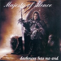 MAJESTY OF SILENCE: Darkness has no end CD Self-released - Dark Gothic Metal w. some Black Metal vocals - Samples
